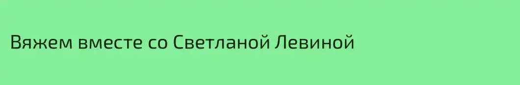 Вяжем вместе со Светланой Левиной
